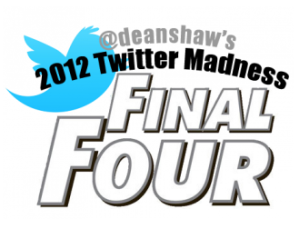 @deanshaw 2012 Twitter Madness Tourney - Final Four